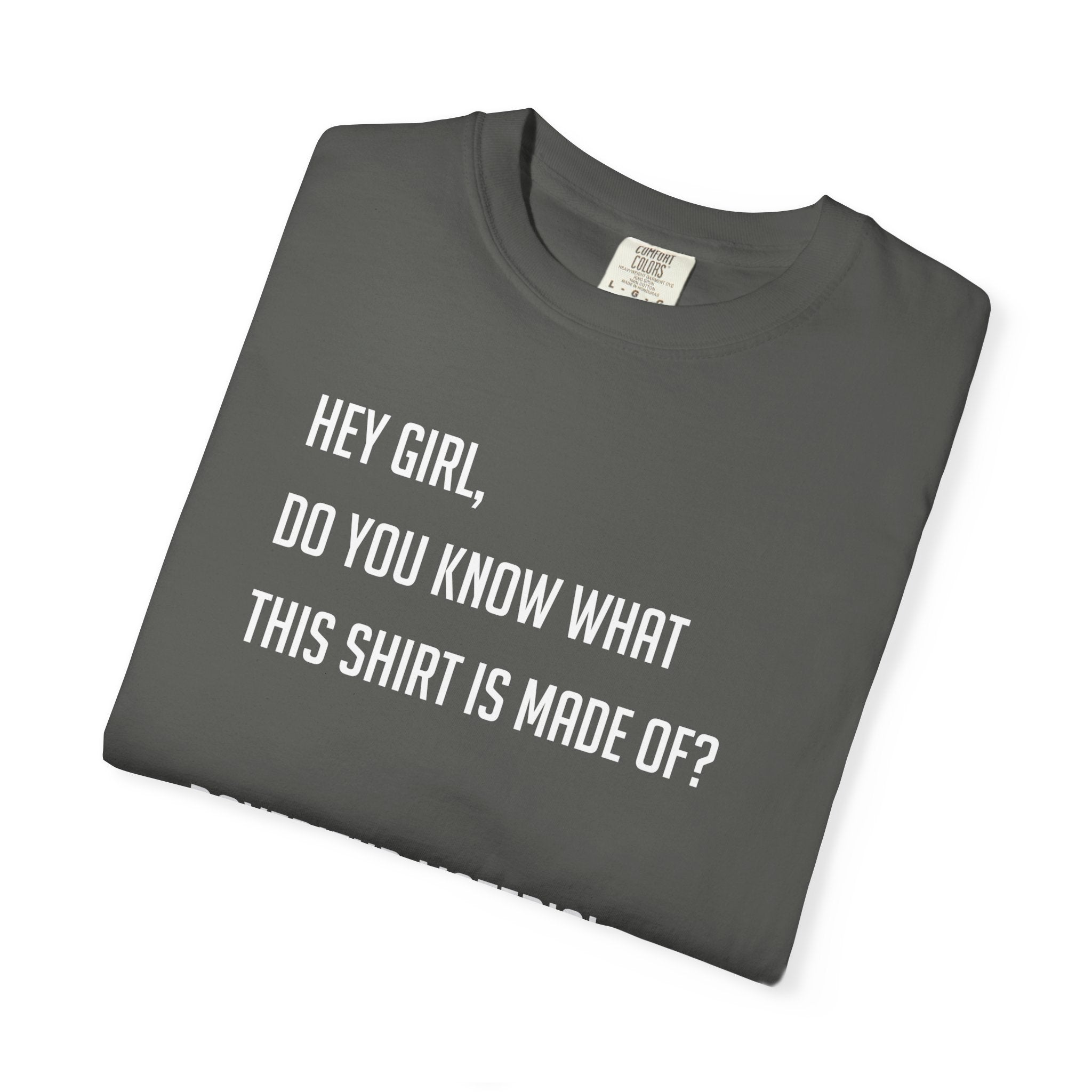 'HEY GIRL, DO YOU KNOW WHAT THIS T-SHIRT IS MADE OF? BOYFRIEND MATERIAL' - Unisex T-Shirt
