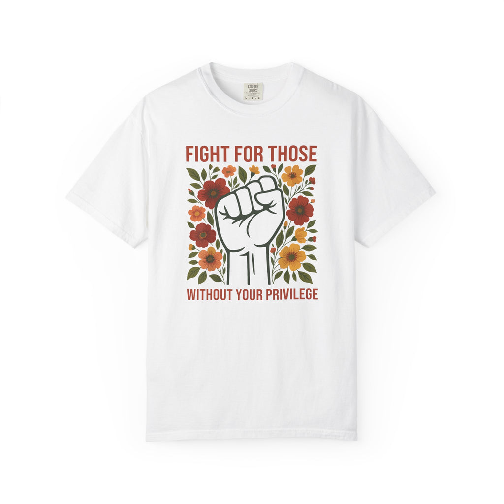 'FIGHT FOR THOSE WITHOUT YOUR PRIVILEGE' - Unisex T-Shirt