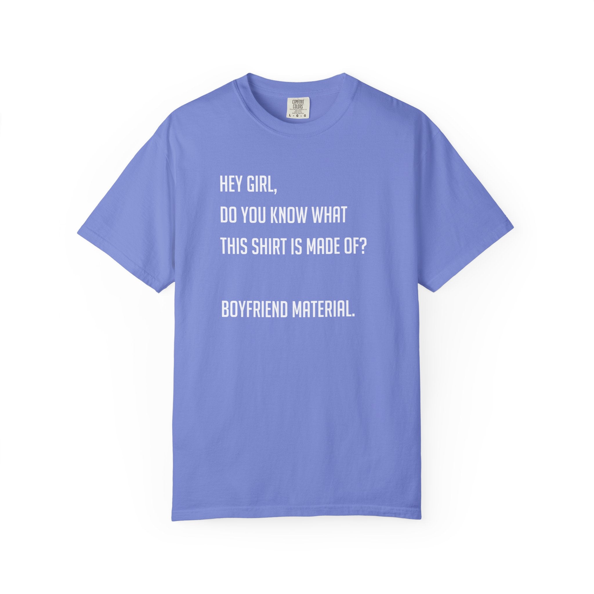 'HEY GIRL, DO YOU KNOW WHAT THIS T-SHIRT IS MADE OF? BOYFRIEND MATERIAL' - Unisex T-Shirt