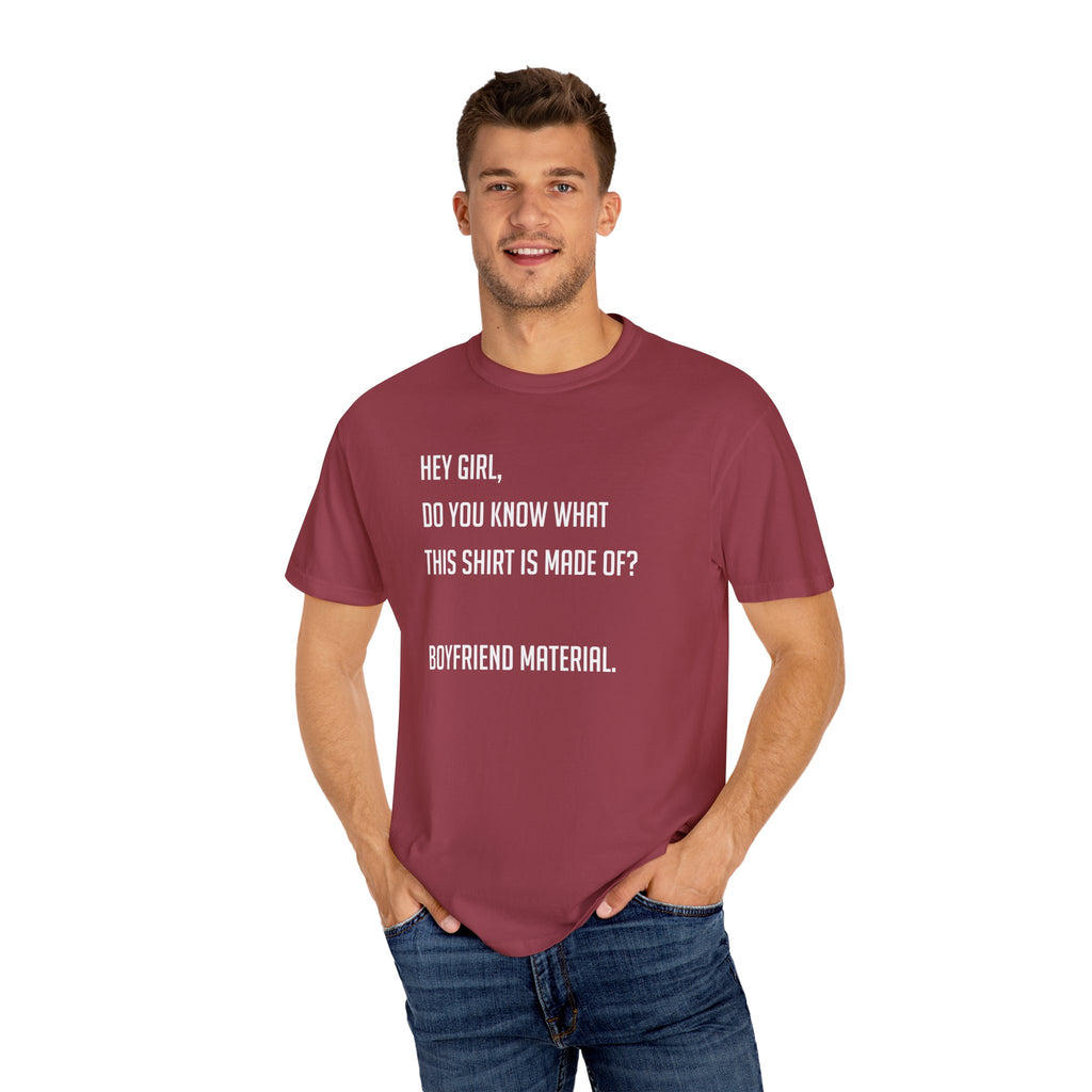 'HEY GIRL, DO YOU KNOW WHAT THIS T-SHIRT IS MADE OF? BOYFRIEND MATERIAL' - Unisex T-Shirt