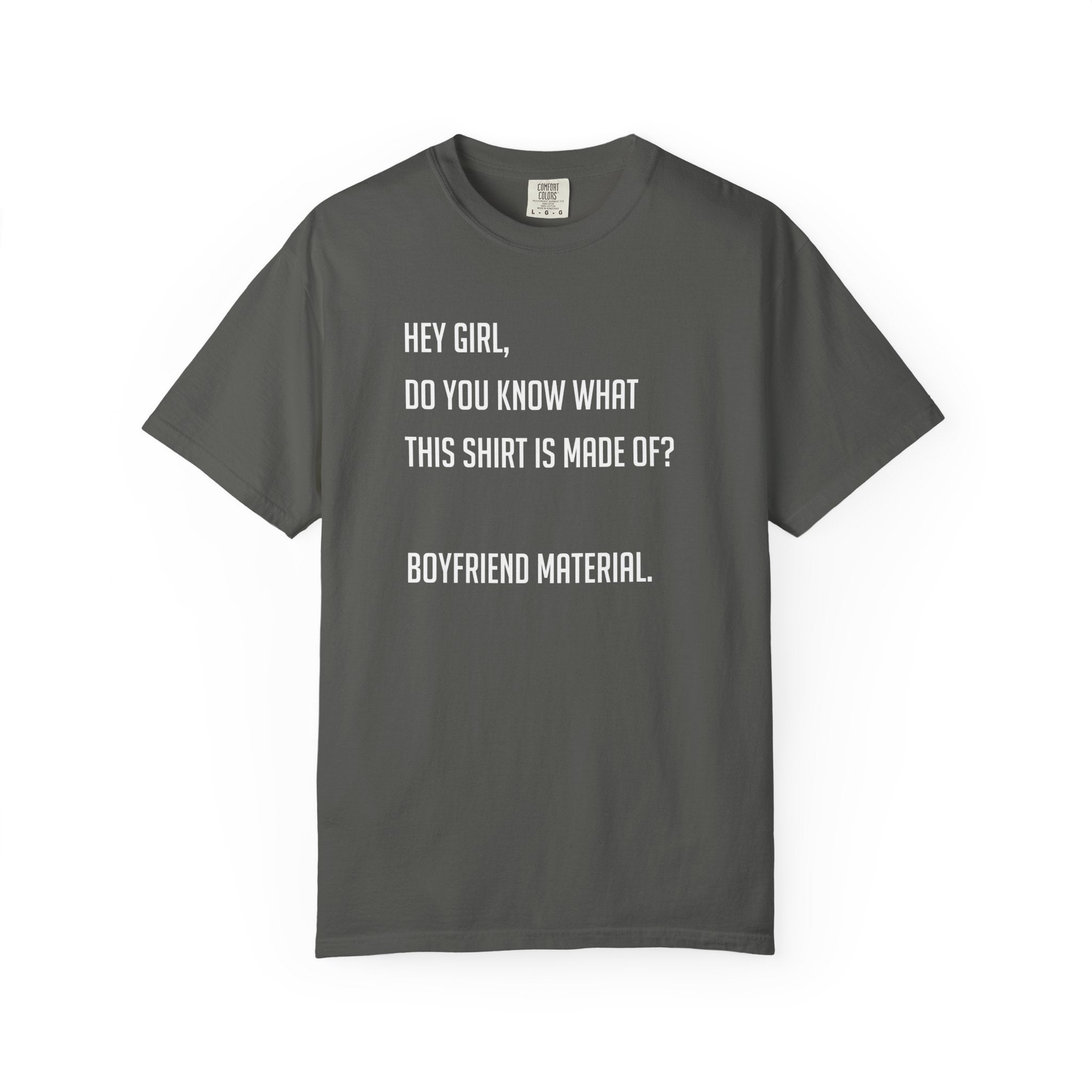 'HEY GIRL, DO YOU KNOW WHAT THIS T-SHIRT IS MADE OF? BOYFRIEND MATERIAL' - Unisex T-Shirt