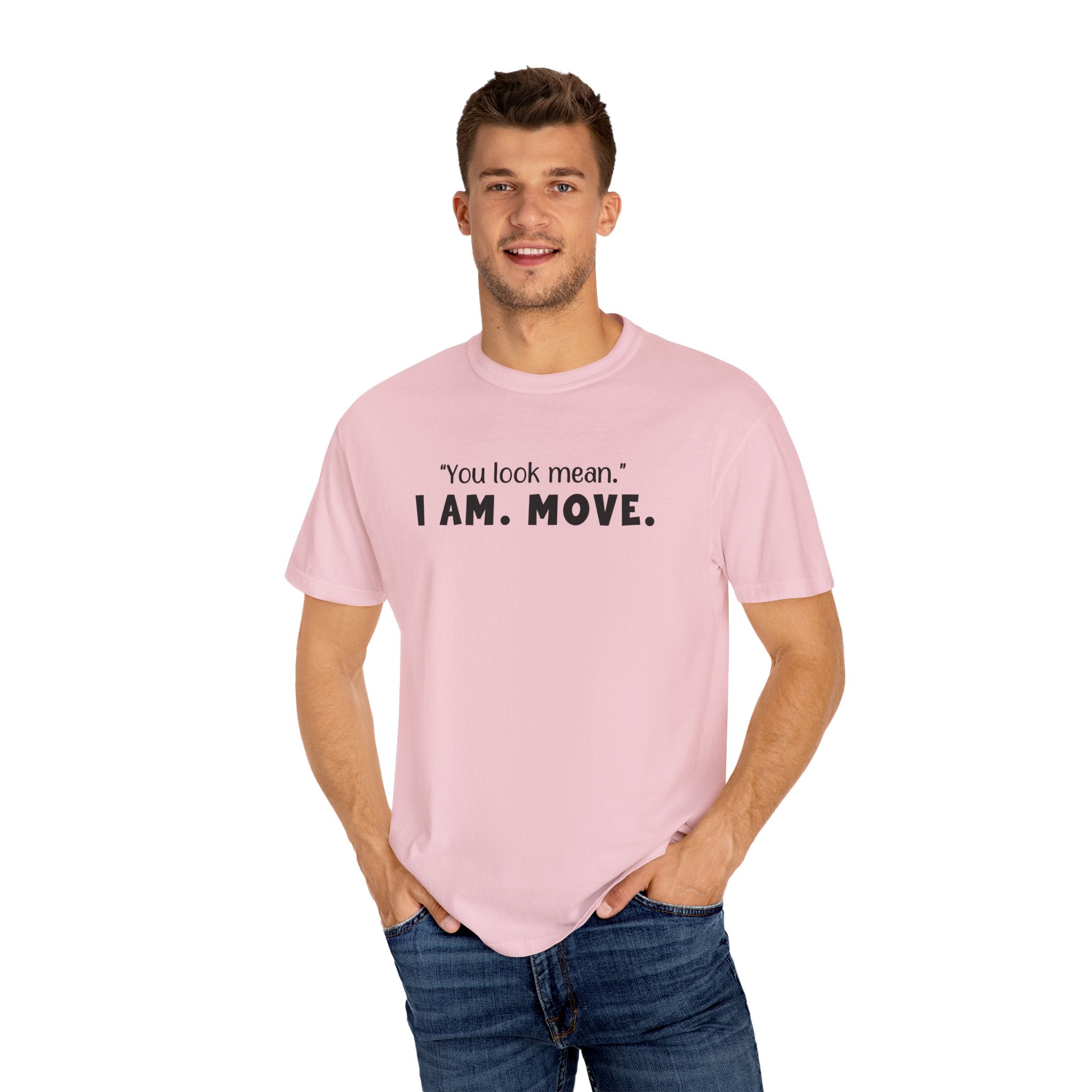 'YOU LOOK MEAN. I AM. MOVE.' - Unisex T-Shirt