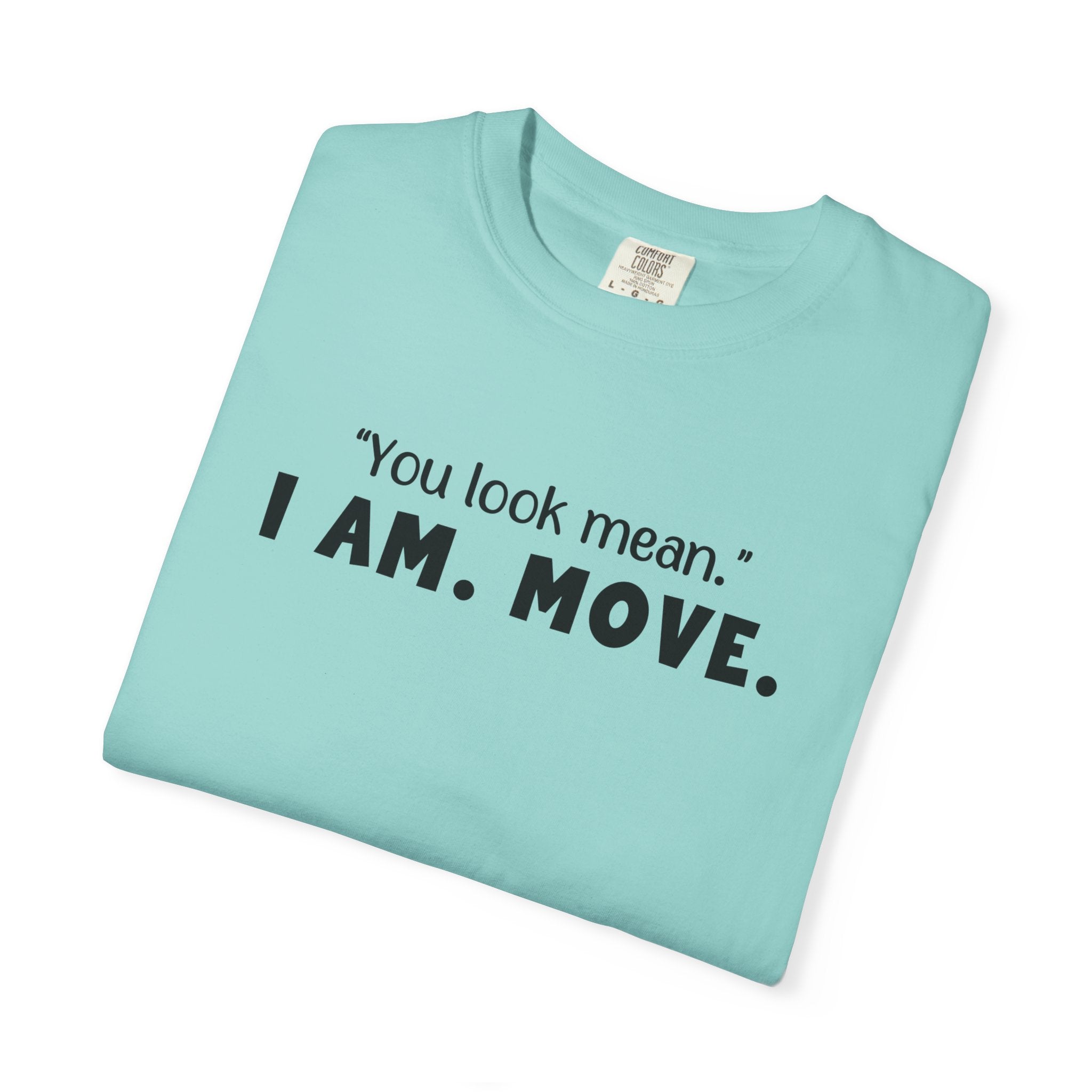 'YOU LOOK MEAN. I AM. MOVE.' - Unisex T-Shirt