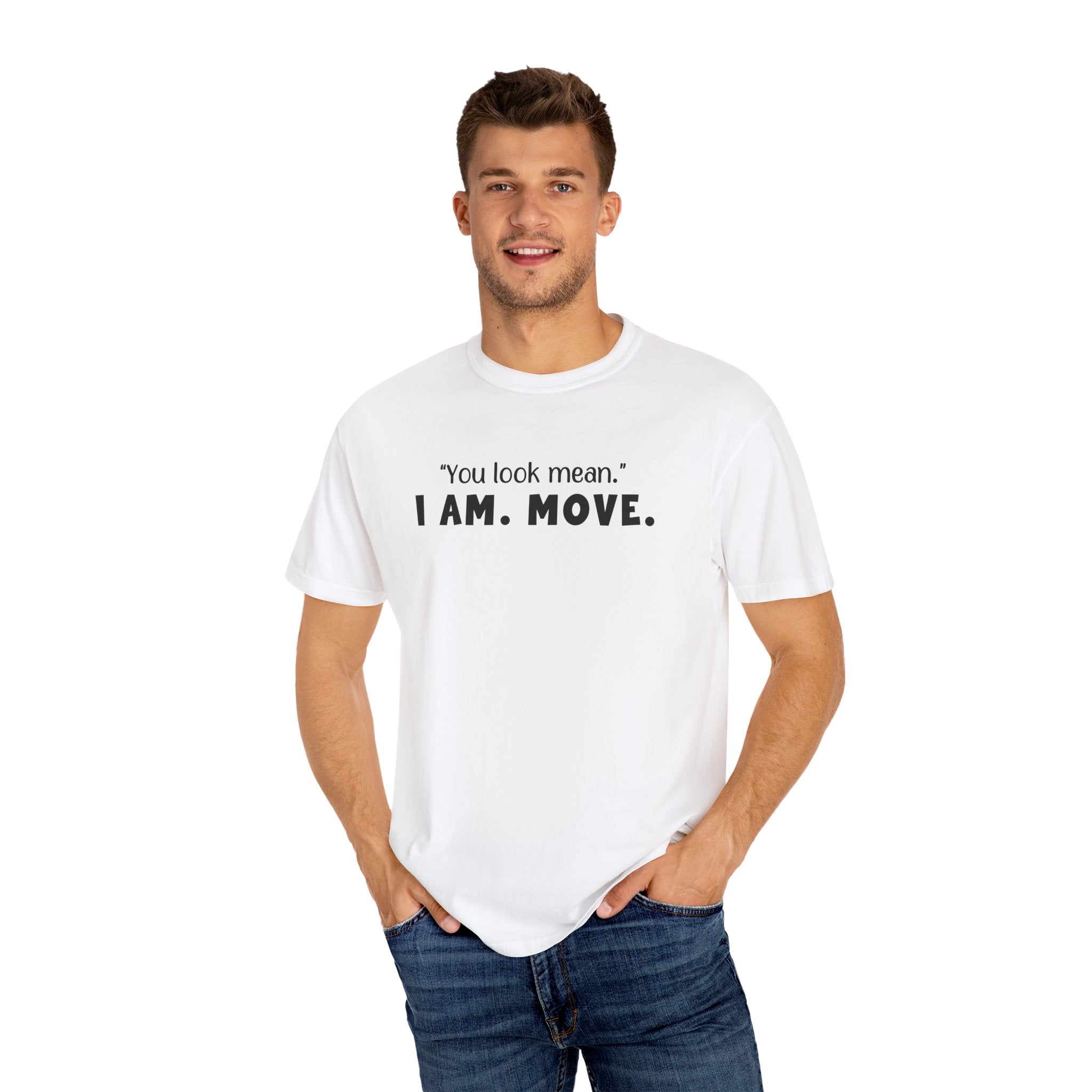 'YOU LOOK MEAN. I AM. MOVE.' - Unisex T-Shirt