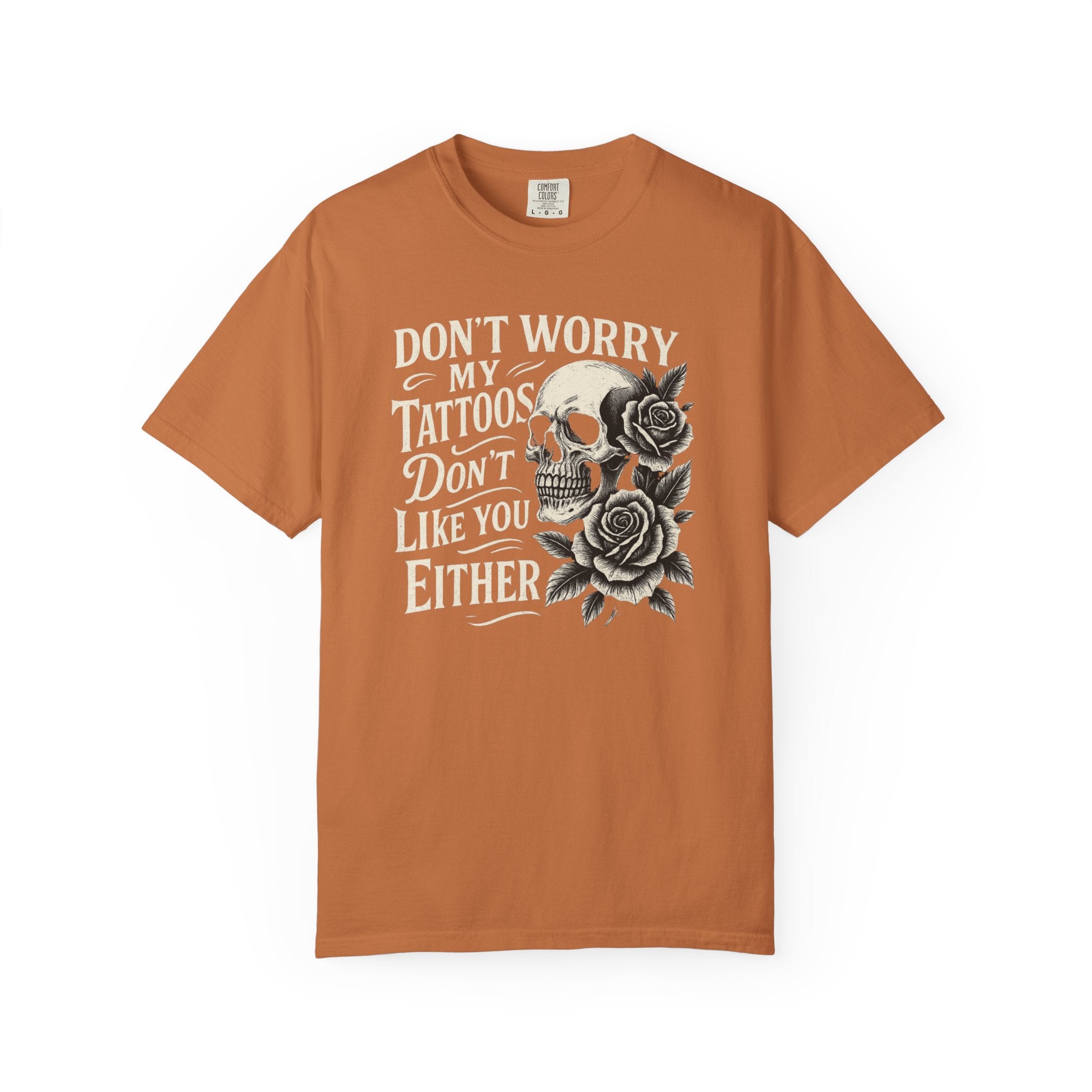 'DON'T WORRY, MY TATTOOS DON'T LIKE YOU EITHER' - Unisex T-Shirt