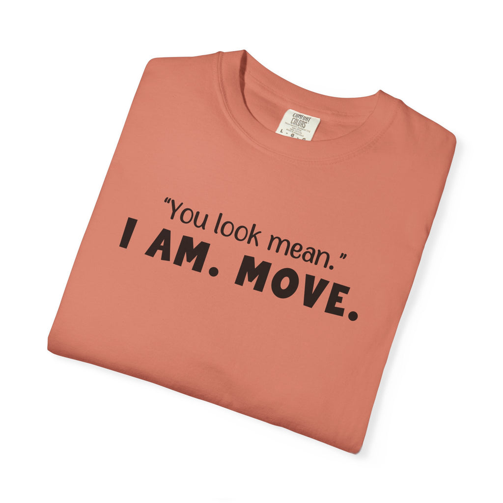 'YOU LOOK MEAN. I AM. MOVE.' - Unisex T-Shirt