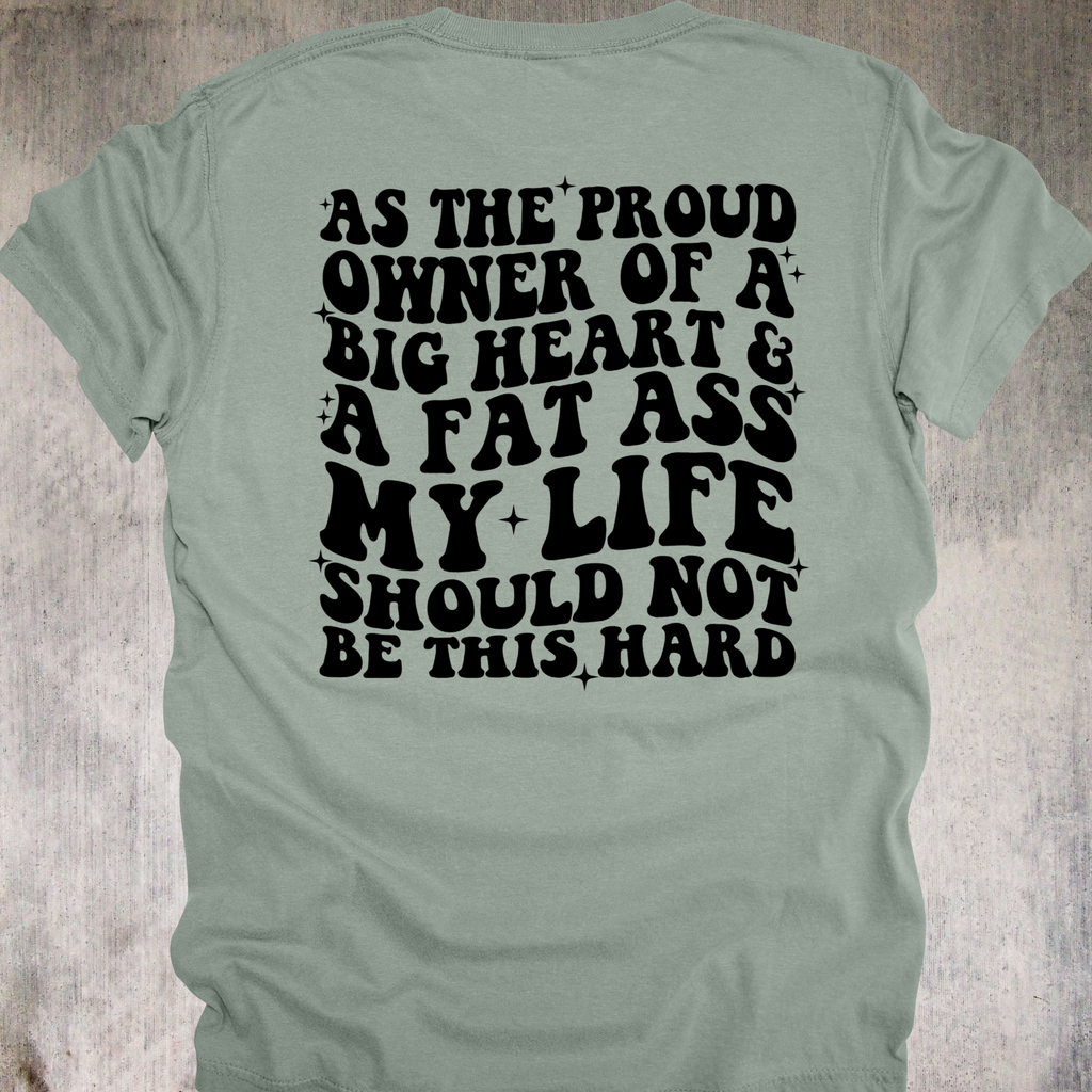 'AS THE PROUD OWNER OF A BIG HEART & A FAT ASS MY LIFE SHOULD NOT BE THIS HARD' - Unisex T-Shirt - Don't Let The Universe Throw Shade On You