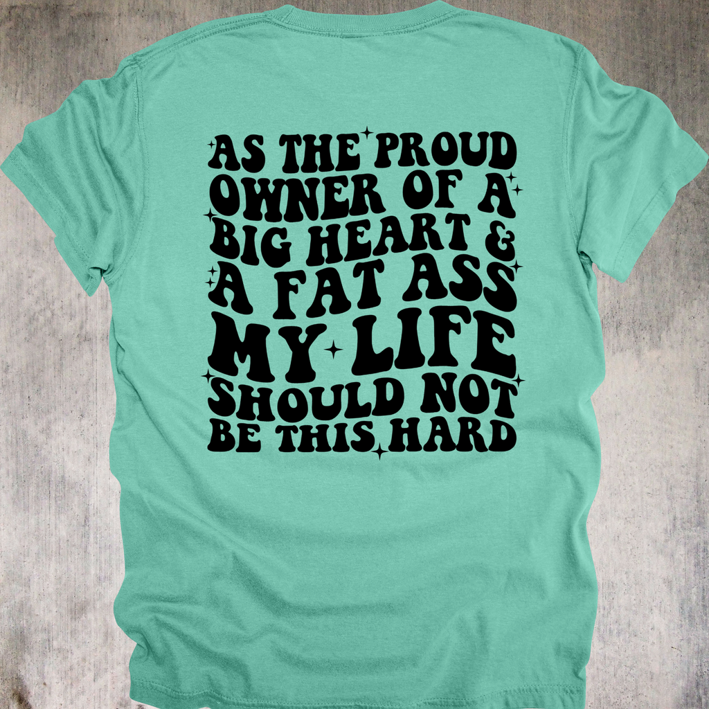 'AS THE PROUD OWNER OF A BIG HEART & A FAT ASS MY LIFE SHOULD NOT BE THIS HARD' - Unisex T-Shirt - Don't Let The Universe Throw Shade On You