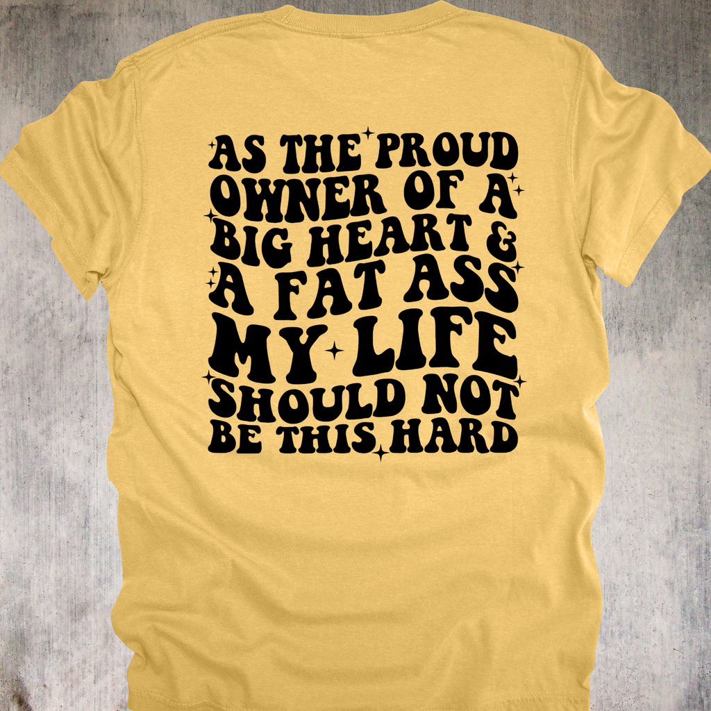 'AS THE PROUD OWNER OF A BIG HEART & A FAT ASS MY LIFE SHOULD NOT BE THIS HARD' - Unisex T-Shirt - Don't Let The Universe Throw Shade On You