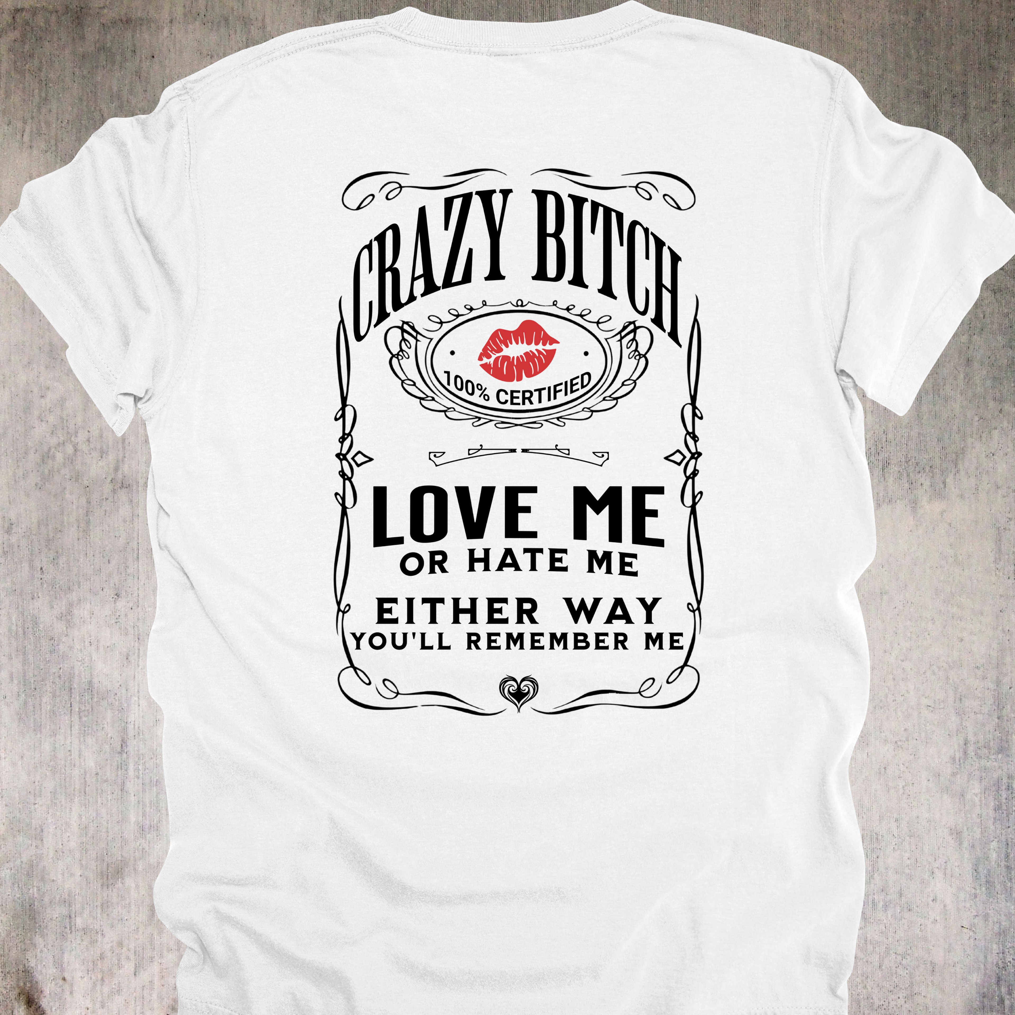 'Crazy Bitch - Love Me Or Hate Me, Either Way You'll Remember Me' - Unisex T-Shirt -Be Unforgettable