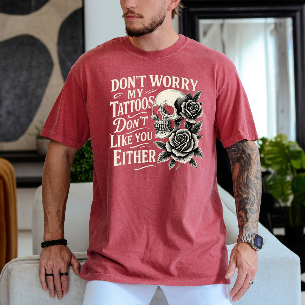 'DON'T WORRY, MY TATTOOS DON'T LIKE YOU EITHER' - Unisex T-Shirt