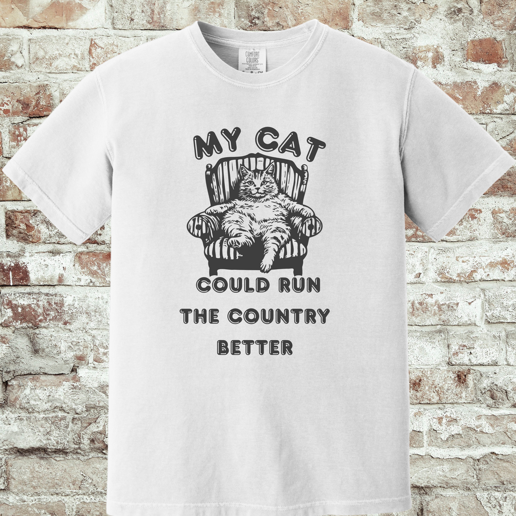 'MY CAT COULD RUN THE COUNTY BETTER' - Unisex T-Shirt