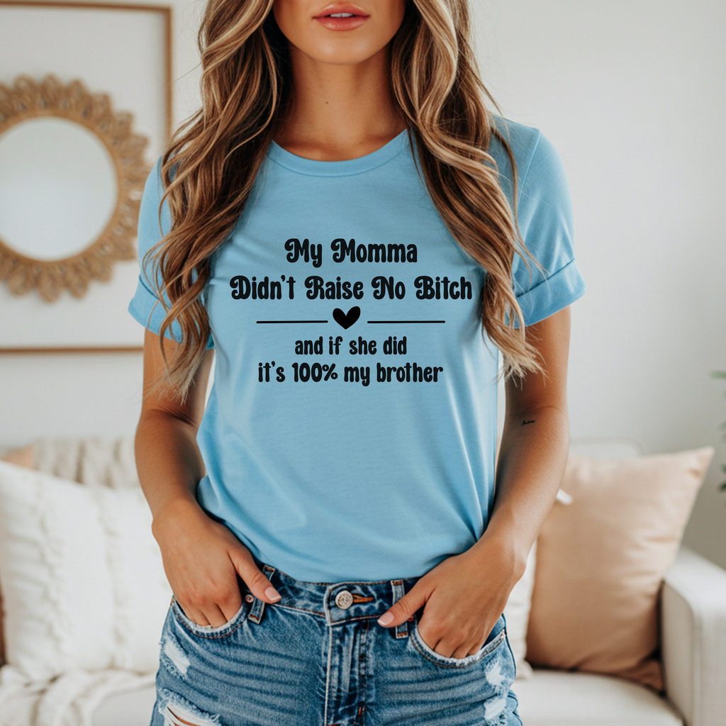 'MY MOMMA DIDN'T RAISE NO BITCH, AND IF SHE DID, IT'S 100% MY BROTHER' - Women's T-Shirt