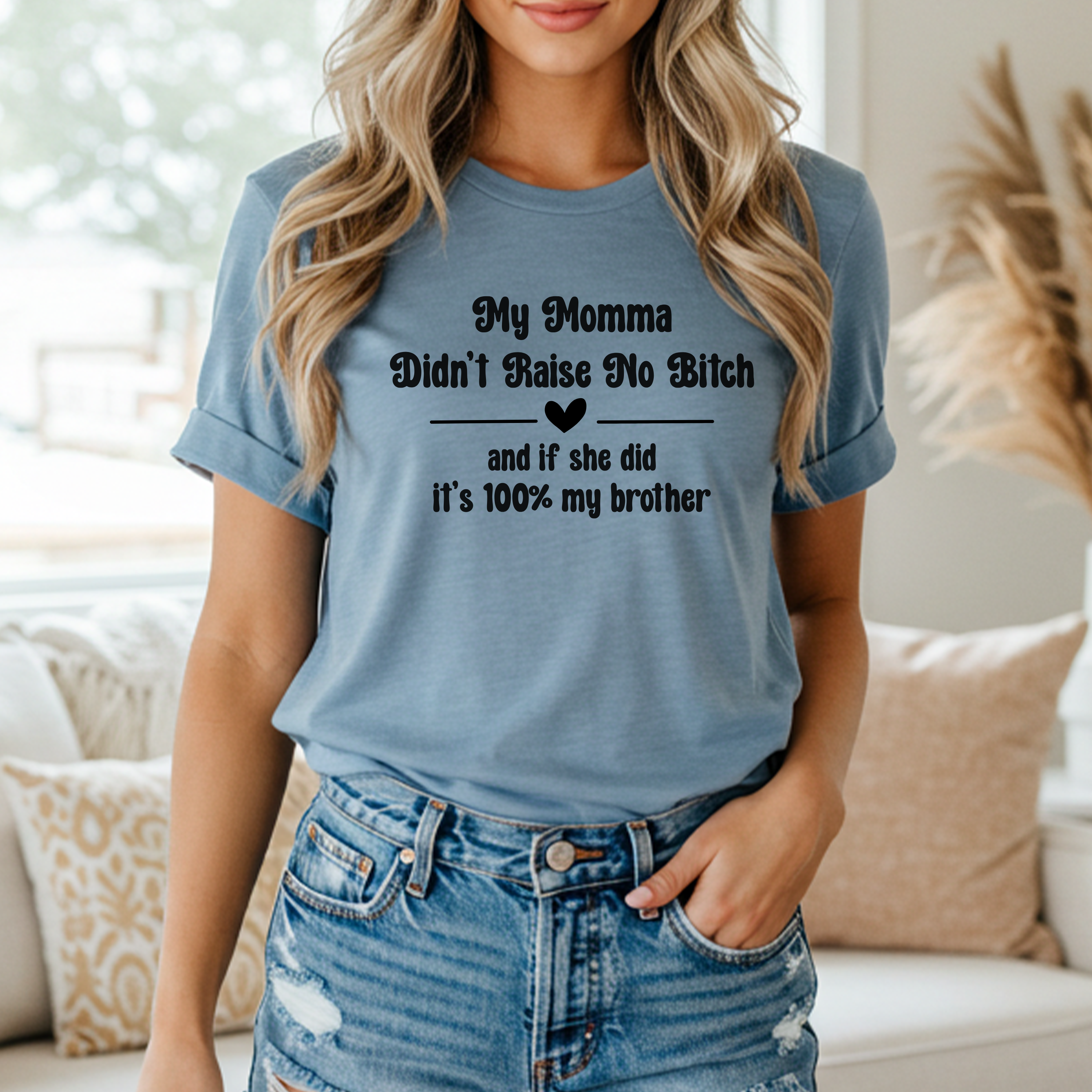 'MY MOMMA DIDN'T RAISE NO BITCH, AND IF SHE DID, IT'S 100% MY BROTHER' - Women's T-Shirt