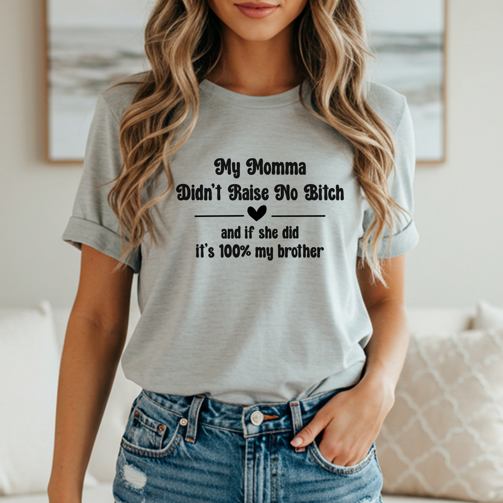 'MY MOMMA DIDN'T RAISE NO BITCH, AND IF SHE DID, IT'S 100% MY BROTHER' - Women's T-Shirt